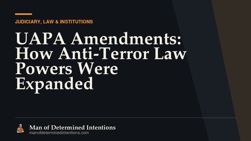 UAPA Amendments: How Anti-Terror Law Powers Were Expanded